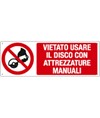 Cartello vietato usare disco con attrezzature manuali Cartello vietato usare disco con attrezzature manuali