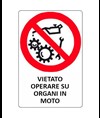Cartello di divieto 'vietato operare su organi in moto'